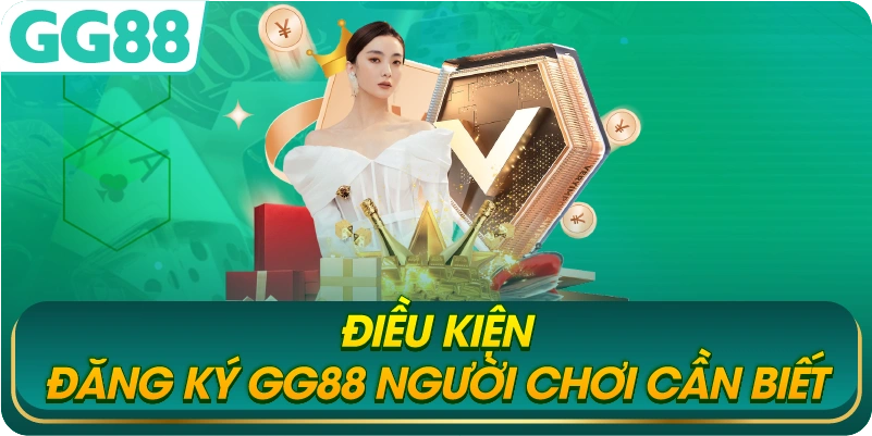Điều Kiện Đăng Ký GG88 Người Chơi Cần Biết