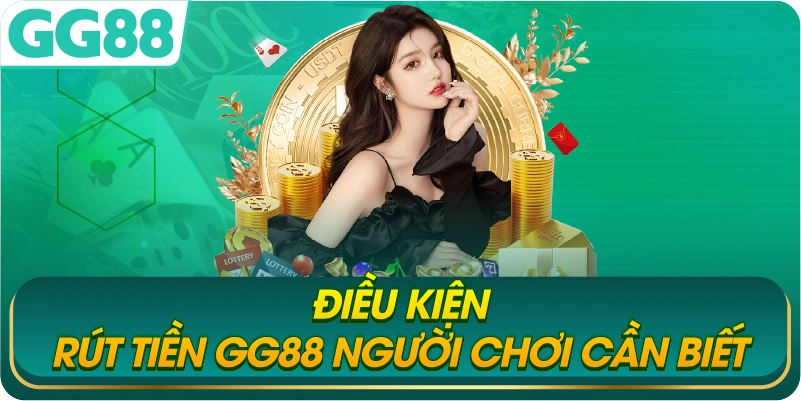 Điều Kiện Rút Tiền GG88 Người Chơi Cần Biết