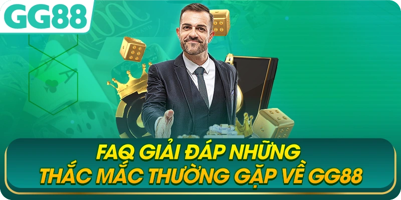 FAQ Giải Đáp Những Thắc Mắc Thường Gặp Về GG88