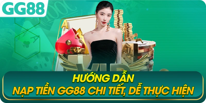 Hướng Dẫn Nạp Tiền GG88 Chi Tiết, Dễ Thực Hiện