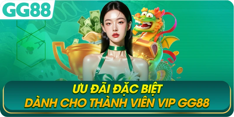 Ưu Đãi Đặc Biệt Dành Cho Thành Viên VIP GG88